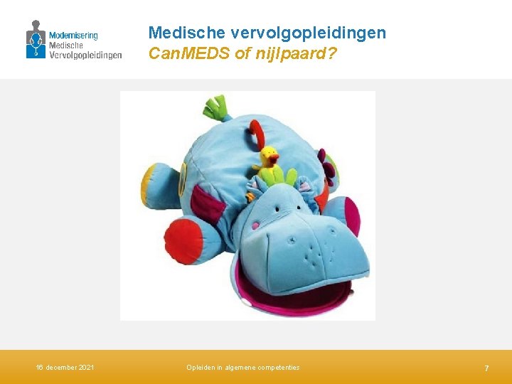 Medische vervolgopleidingen Can. MEDS of nijlpaard? 16 december 2021 Opleiden in algemene competenties 7