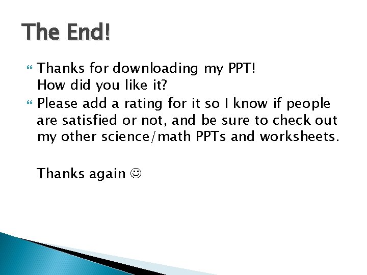 The End! Thanks for downloading my PPT! How did you like it? Please add