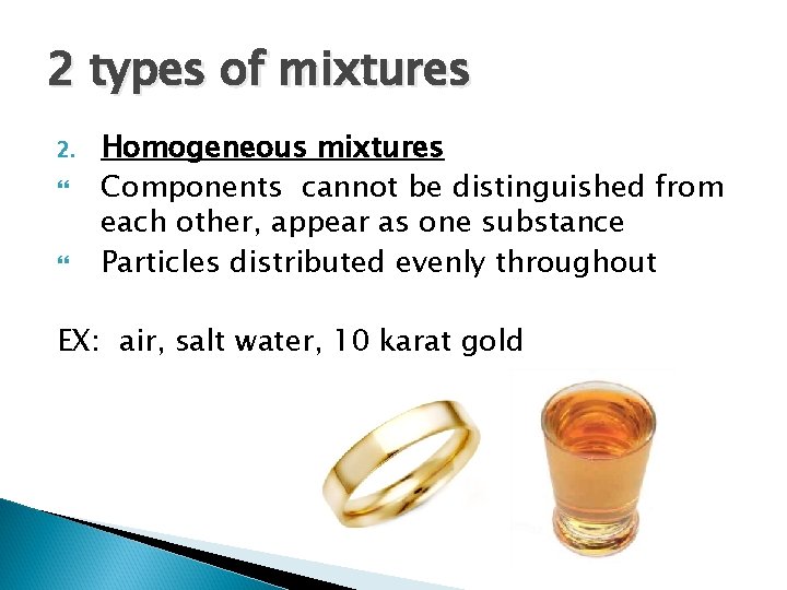 2 types of mixtures 2. Homogeneous mixtures Components cannot be distinguished from each other,