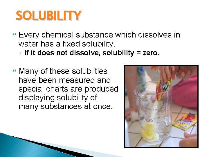 SOLUBILITY Every chemical substance which dissolves in water has a fixed solubility. ◦ If