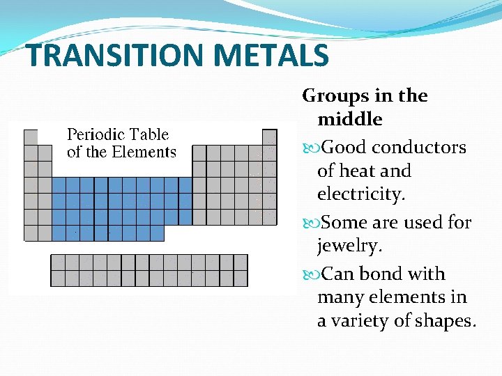 TRANSITION METALS Groups in the middle Good conductors of heat and electricity. Some are TRANSITION METALS Groups in the middle Good conductors of heat and electricity. Some are
