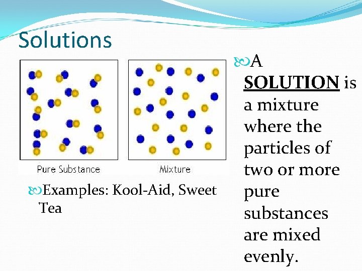 Solutions A SOLUTION is a mixture where the particles of two or more Examples: Solutions A SOLUTION is a mixture where the particles of two or more Examples: