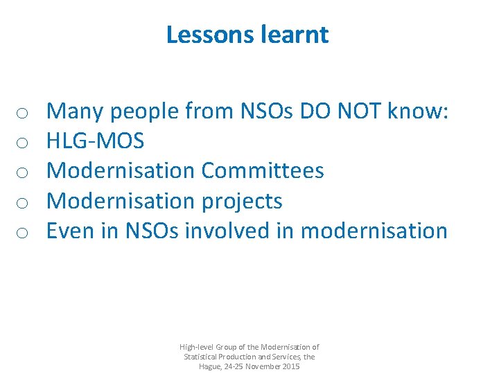Lessons learnt o o o Many people from NSOs DO NOT know: HLG-MOS Modernisation