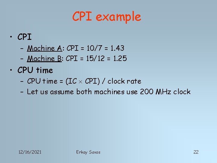 CPI example • CPI – Machine A: CPI = 10/7 = 1. 43 –