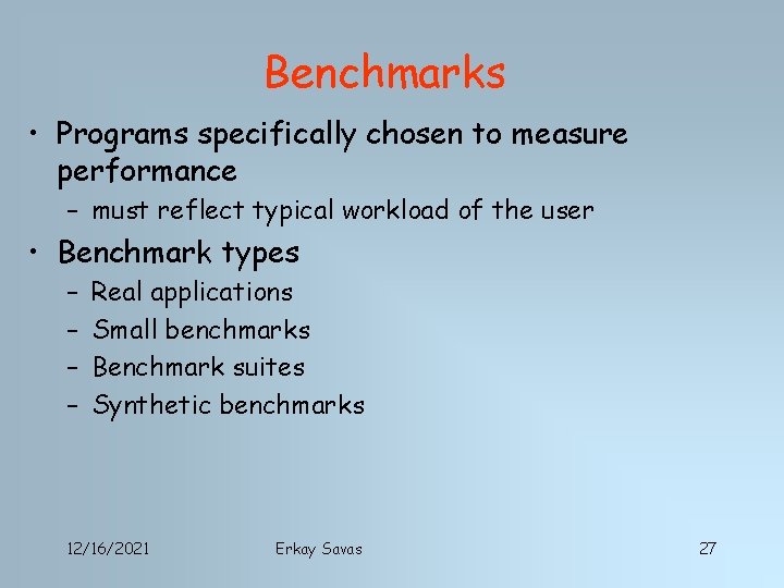 Benchmarks • Programs specifically chosen to measure performance – must reflect typical workload of