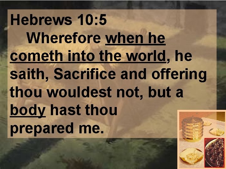 Hebrews 10: 5 Wherefore when he cometh into the world, he saith, Sacrifice and