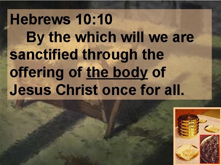 Hebrews 10: 10 By the which will we are sanctified through the offering of