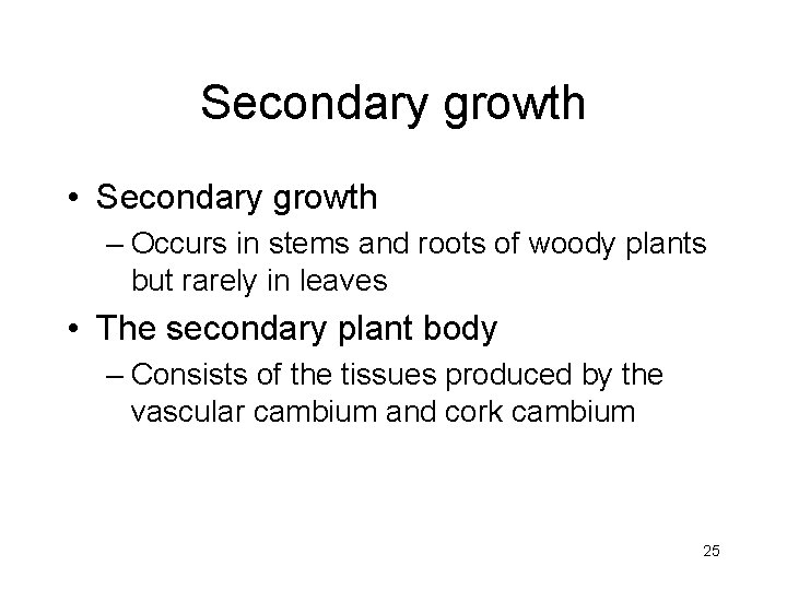 Secondary growth • Secondary growth – Occurs in stems and roots of woody plants