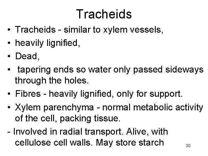 Tracheids • • Tracheids - similar to xylem vessels, heavily lignified, Dead, tapering ends