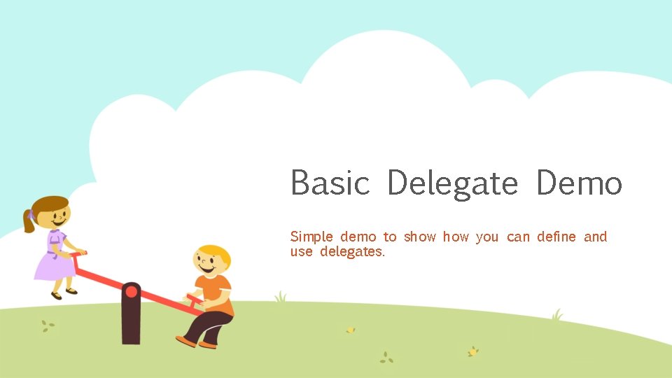 Basic Delegate Demo Simple demo to show you can define and use delegates. 
