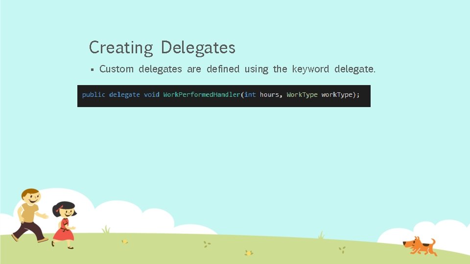 Creating Delegates § Custom delegates are defined using the keyword delegate. 