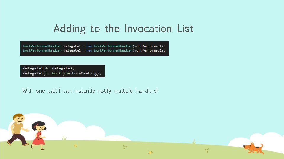 Adding to the Invocation List With one call I can instantly notify multiple handlers!