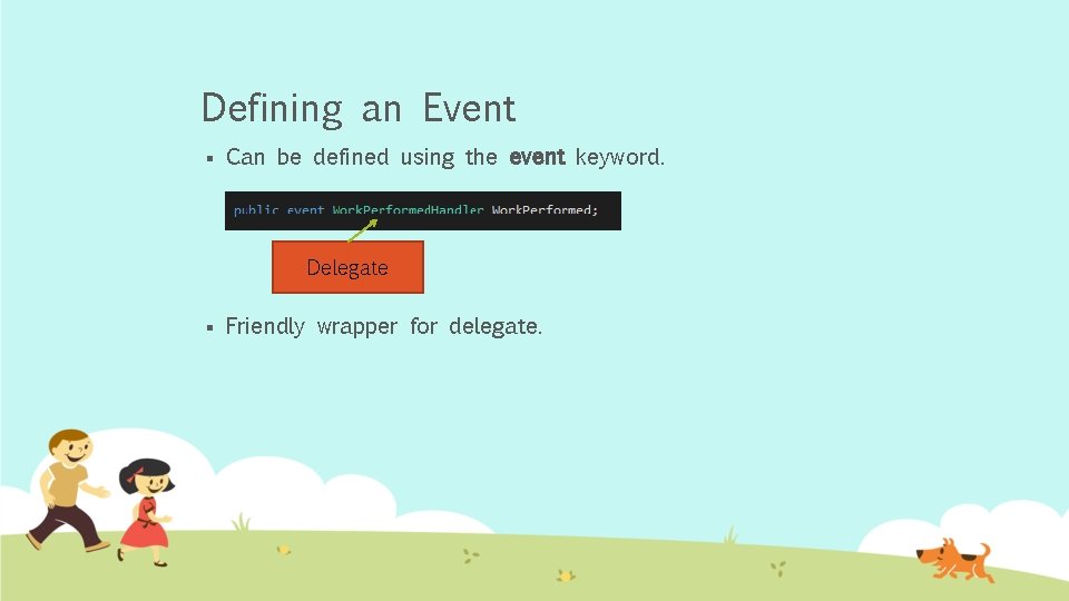 Defining an Event § Can be defined using the event keyword. Delegate § Friendly