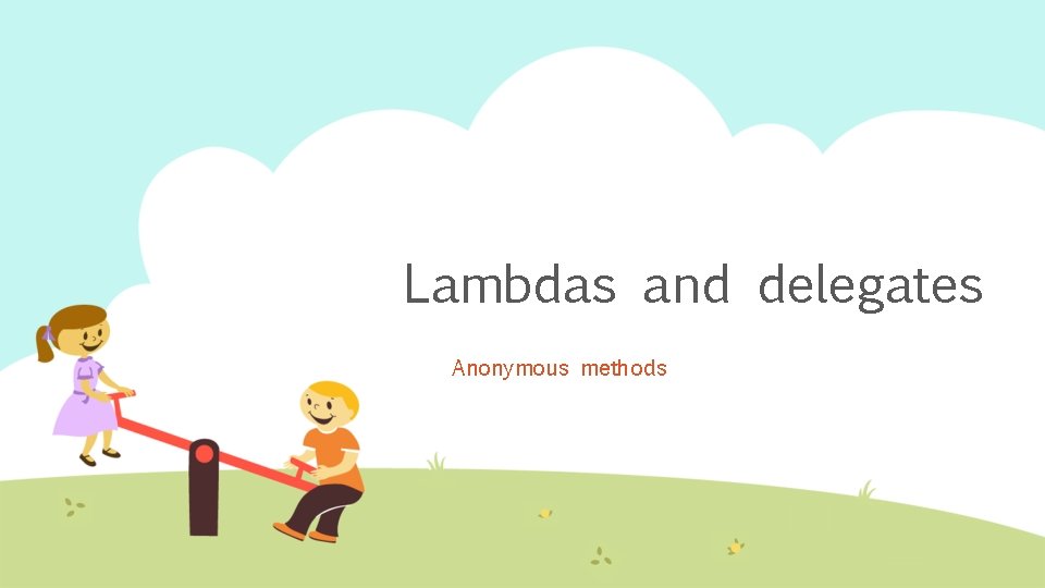 Lambdas and delegates Anonymous methods 