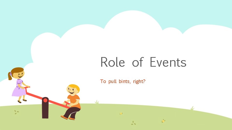 Role of Events To pull bints, right? 
