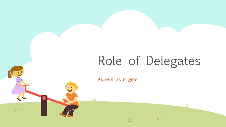 Role of Delegates As real as it gets. . 