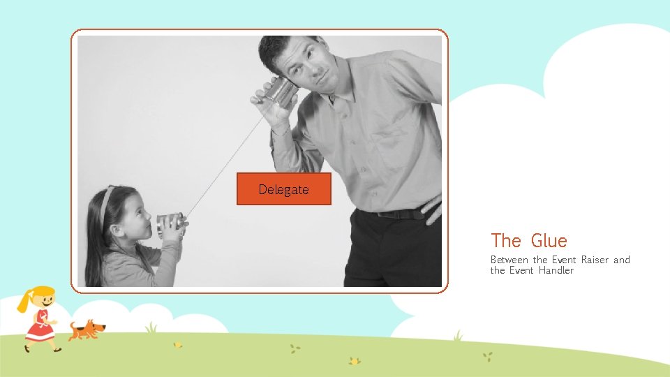 Delegate The Glue Between the Event Raiser and the Event Handler 