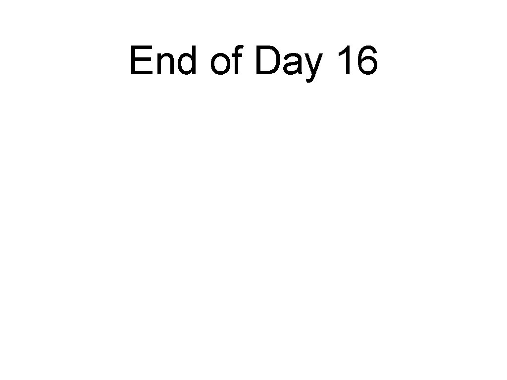 End of Day 16 