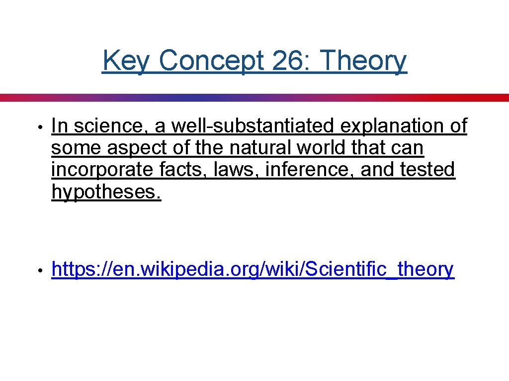 Key Concept 26: Theory • In science, a well-substantiated explanation of some aspect of