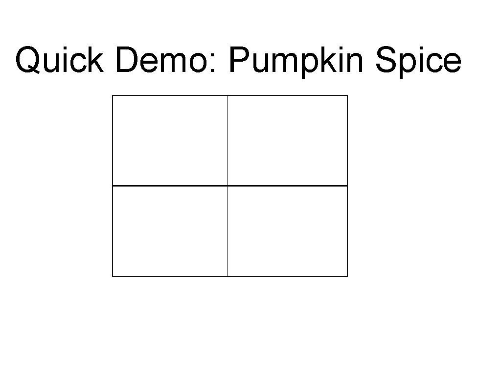Quick Demo: Pumpkin Spice 
