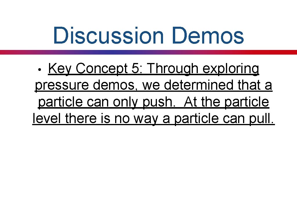 Discussion Demos Key Concept 5: Through exploring pressure demos, we determined that a particle