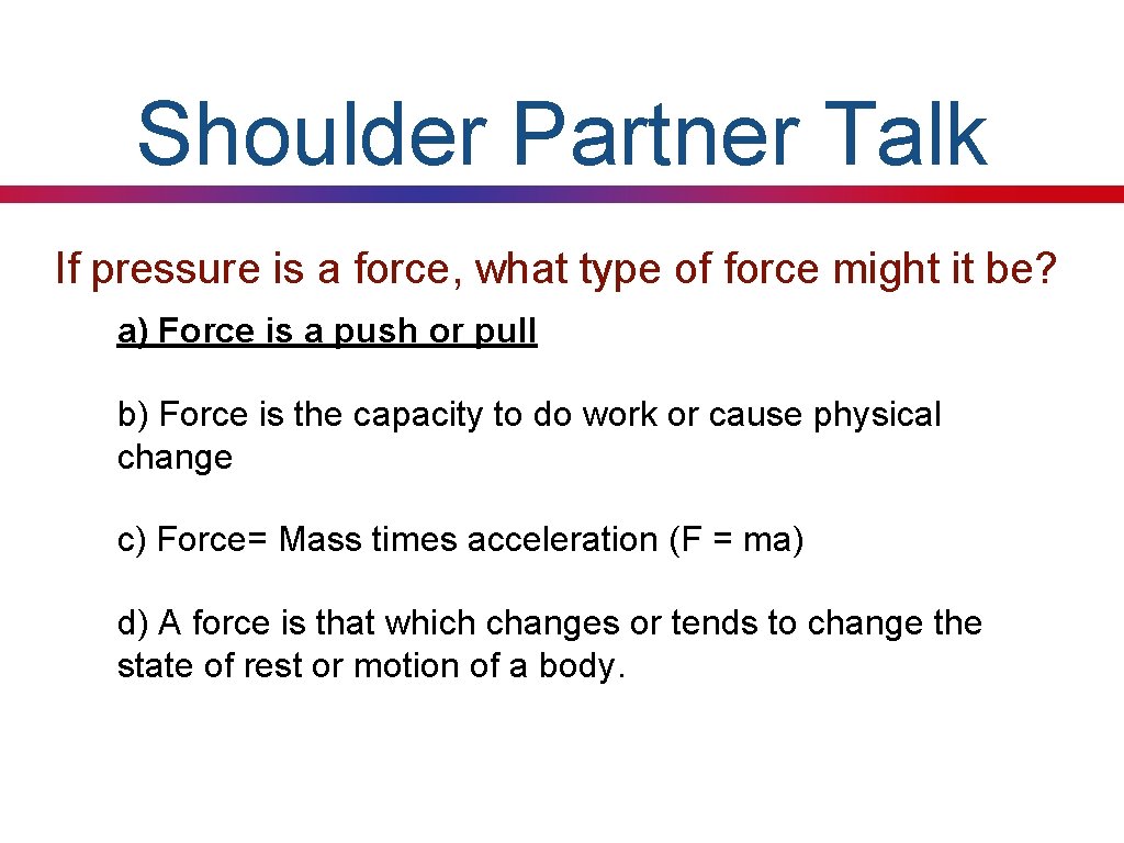 Shoulder Partner Talk If pressure is a force, what type of force might it