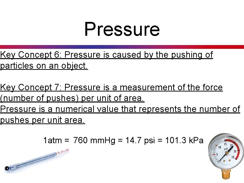 Pressure Key Concept 6: Pressure is caused by the pushing of particles on an