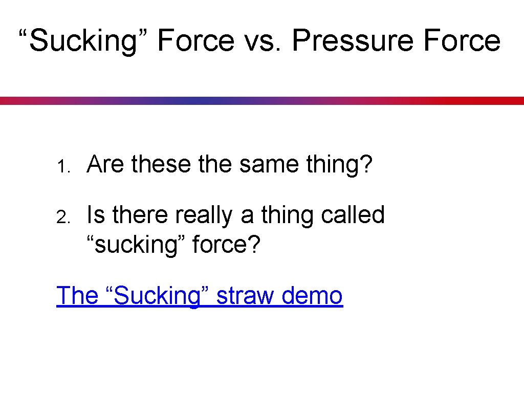 “Sucking” Force vs. Pressure Force 1. Are these the same thing? 2. Is there