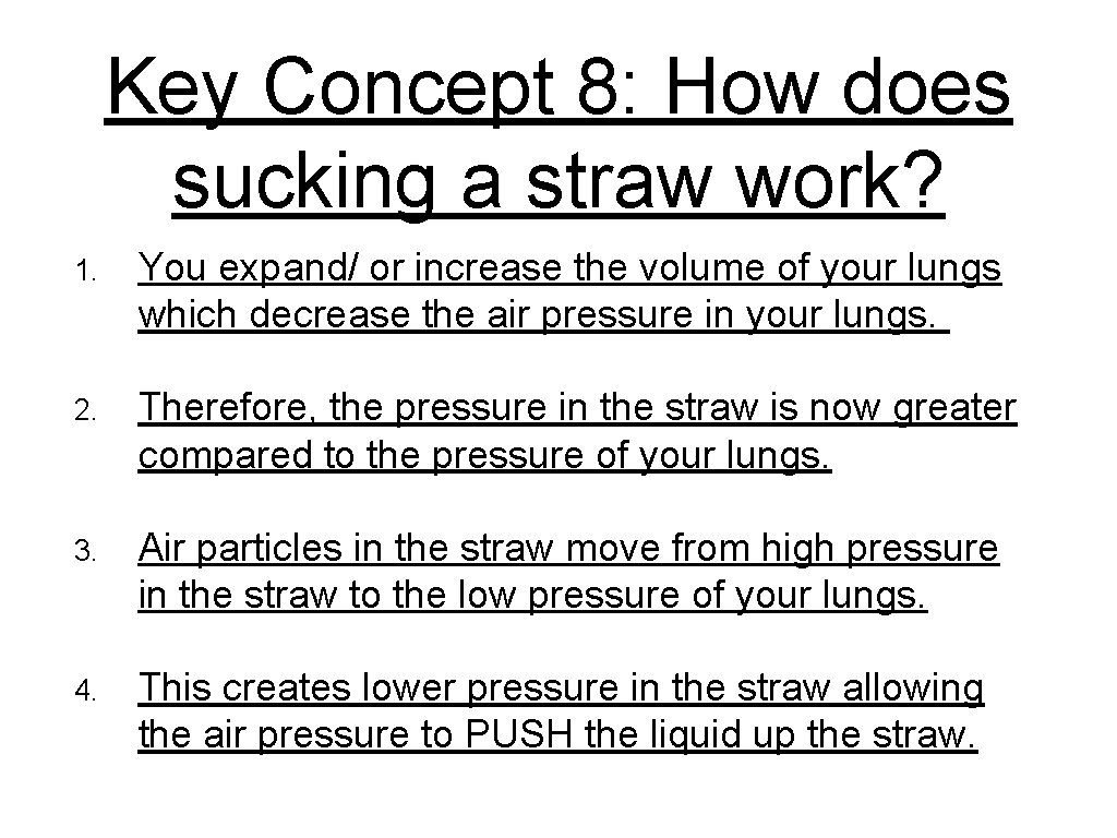 Key Concept 8: How does sucking a straw work? 1. You expand/ or increase