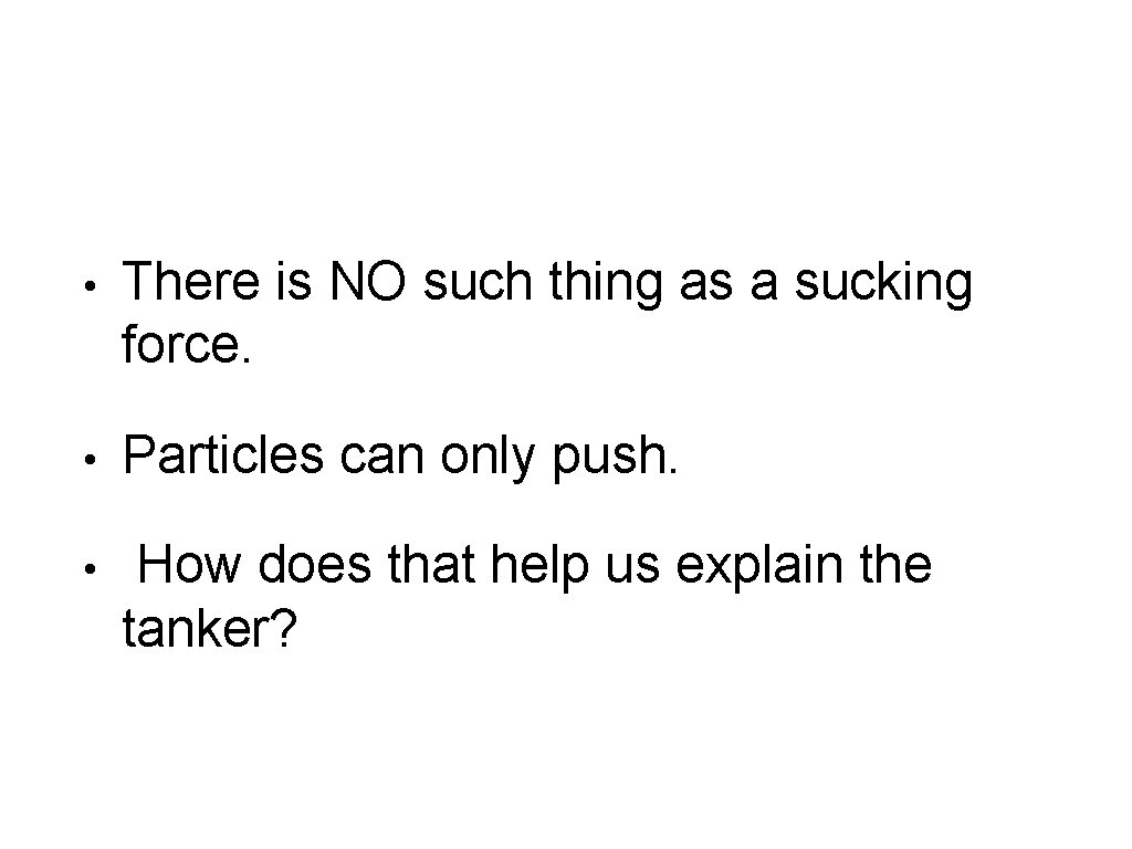  • There is NO such thing as a sucking force. • Particles can