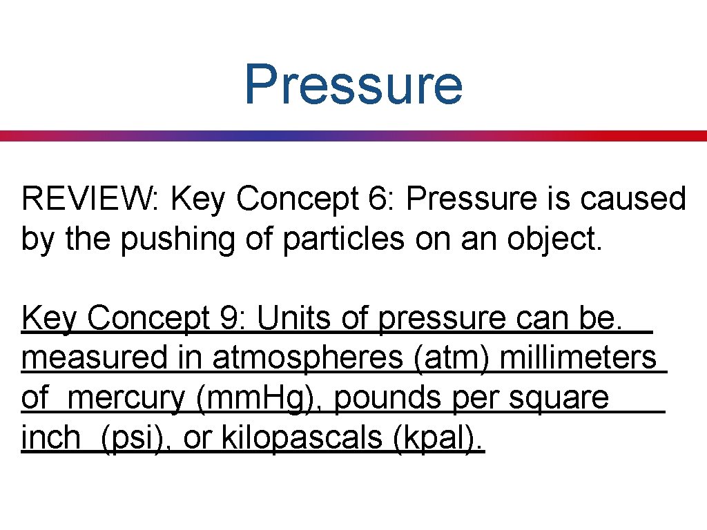 Pressure REVIEW: Key Concept 6: Pressure is caused by the pushing of particles on