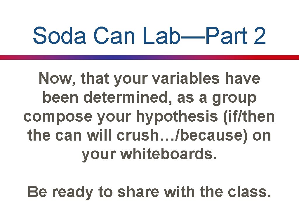 Soda Can Lab—Part 2 Now, that your variables have been determined, as a group
