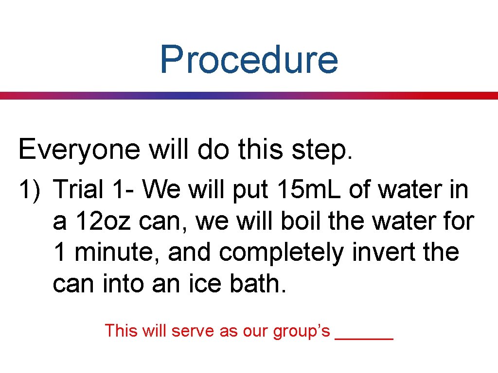Procedure Everyone will do this step. 1) Trial 1 - We will put 15