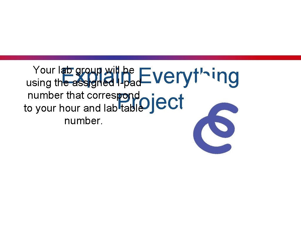 Explain Everything Project Your lab group will be using the assigned I-pad number that