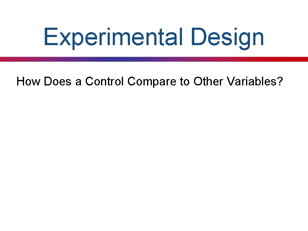 Experimental Design How Does a Control Compare to Other Variables? 