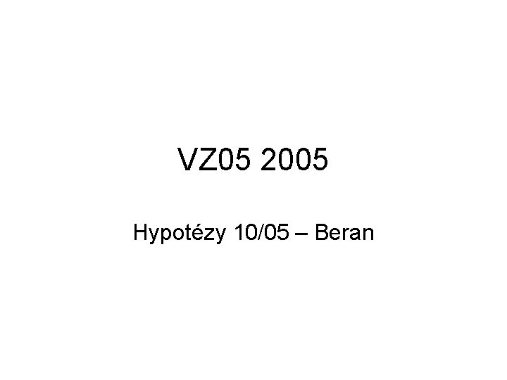 VZ 05 2005 Hypotézy 10/05 – Beran 