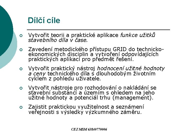 Dílčí cíle ¡ Vytvořit teorii a praktické aplikace funkce užitků stavebního díla v čase.