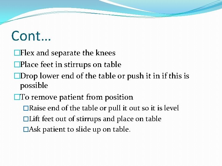 Cont… �Flex and separate the knees �Place feet in stirrups on table �Drop lower