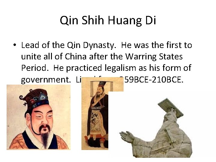 Qin Shih Huang Di • Lead of the Qin Dynasty. He was the first