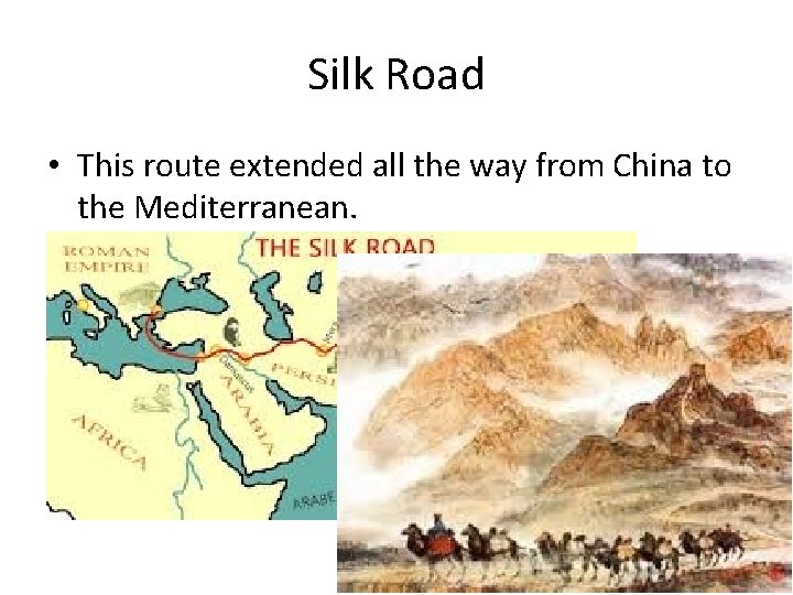 Silk Road • This route extended all the way from China to the Mediterranean.