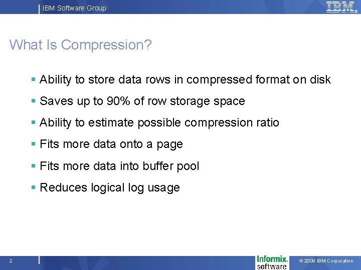 IBM Software Group What Is Compression? § Ability to store data rows in compressed