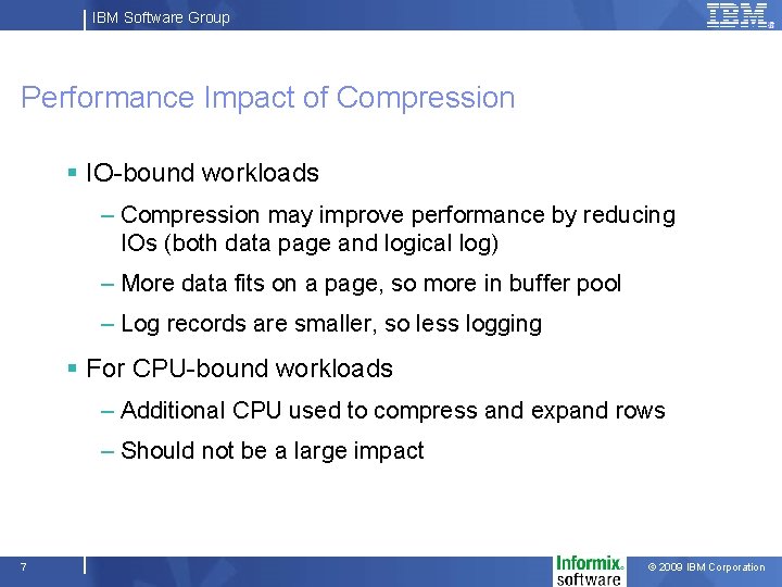 IBM Software Group Performance Impact of Compression § IO-bound workloads – Compression may improve