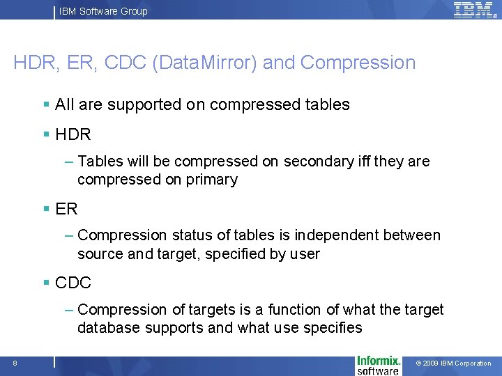 IBM Software Group HDR, ER, CDC (Data. Mirror) and Compression § All are supported