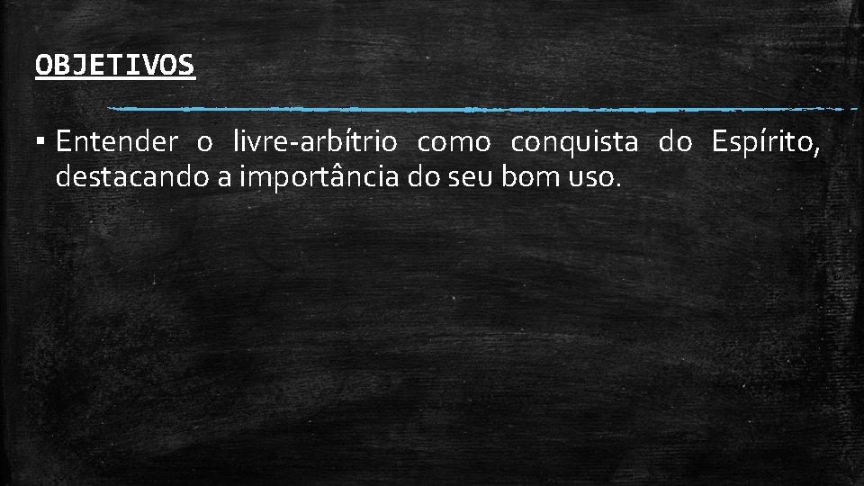 OBJETIVOS ▪ Entender o livre-arbítrio como conquista do Espírito, destacando a importância do seu