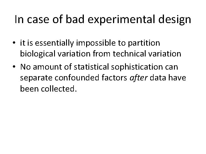 In case of bad experimental design • it is essentially impossible to partition biological