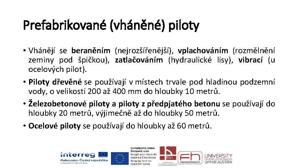 Prefabrikované (vháněné) piloty • Vhánějí se beraněním (nejrozšířenější), vplachováním (rozmělnění zeminy pod špičkou), zatlačováním