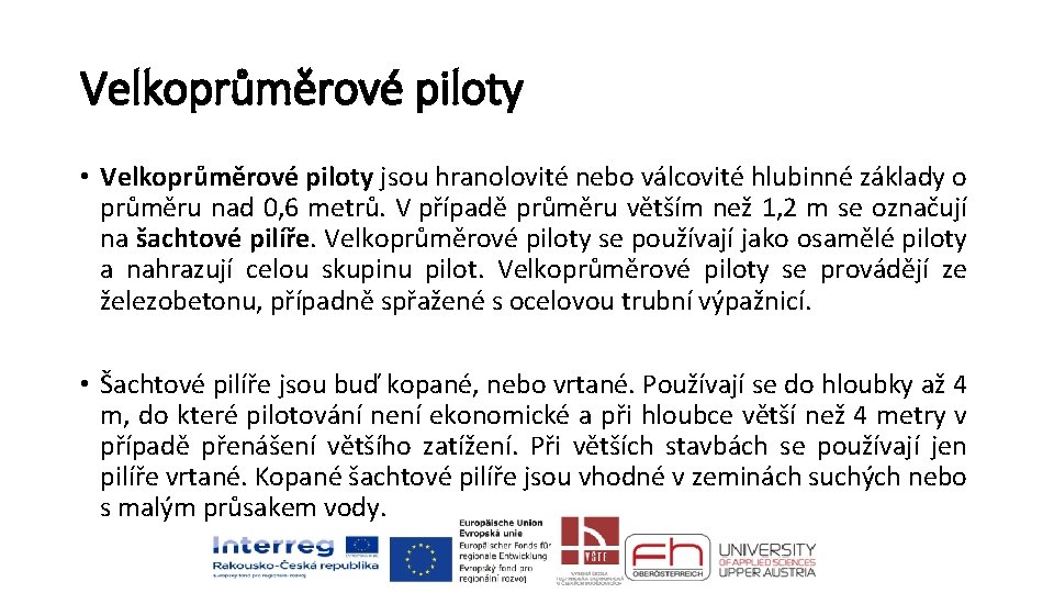 Velkoprůměrové piloty • Velkoprůměrové piloty jsou hranolovité nebo válcovité hlubinné základy o průměru nad