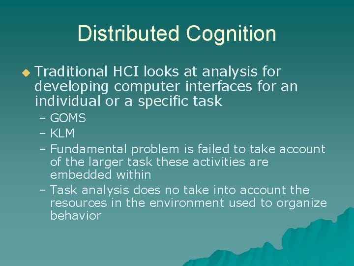 Distributed Cognition u Traditional HCI looks at analysis for developing computer interfaces for an