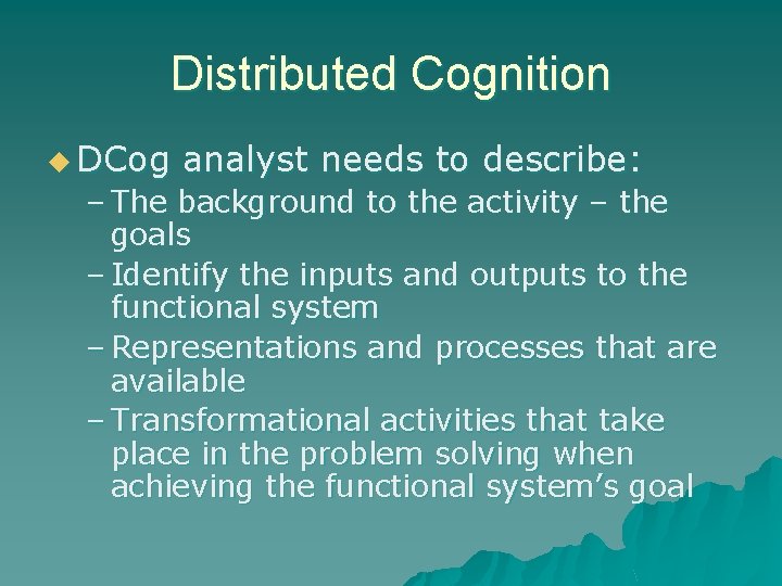 Distributed Cognition u DCog analyst needs to describe: – The background to the activity