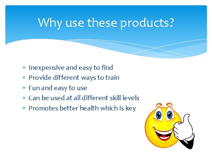Why use these products? Inexpensive and easy to find Provide different ways to train